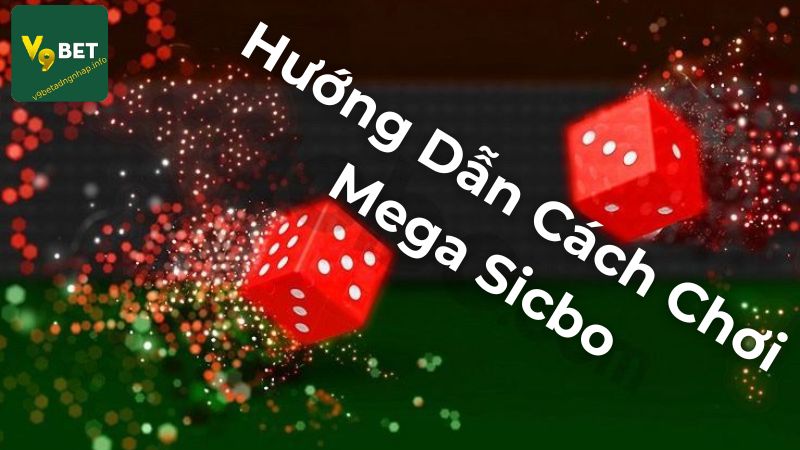 Hướng Dẫn Cách Chơi Mega Sicbo Cho Người Mới