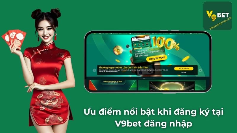 Ưu điểm nổi bật khi đăng ký tại V9BET