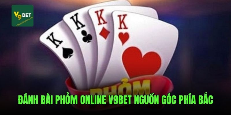 Đánh bài phỏm online V9bet nguồn góc phía bắc