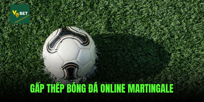 Gấp thếp bóng đá online Martingale