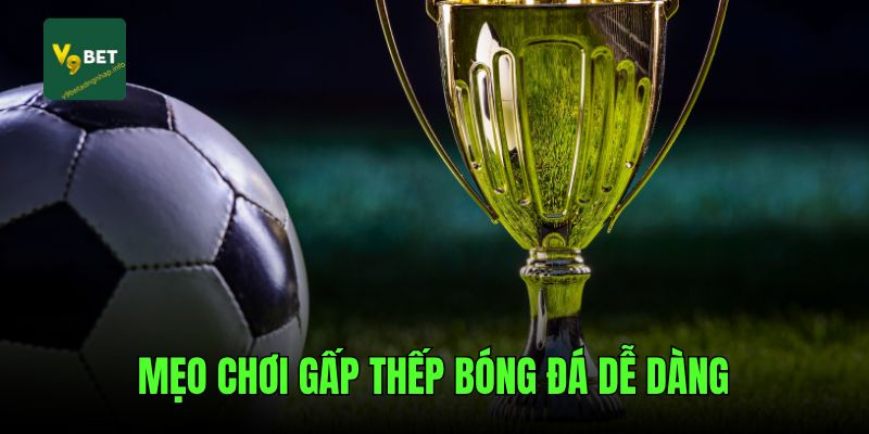 Mẹo chơi gấp thếp bóng đá dễ dàng