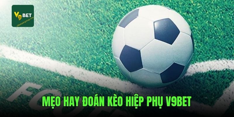 Mẹo hay đoán kèo hiệp phụ V9bet