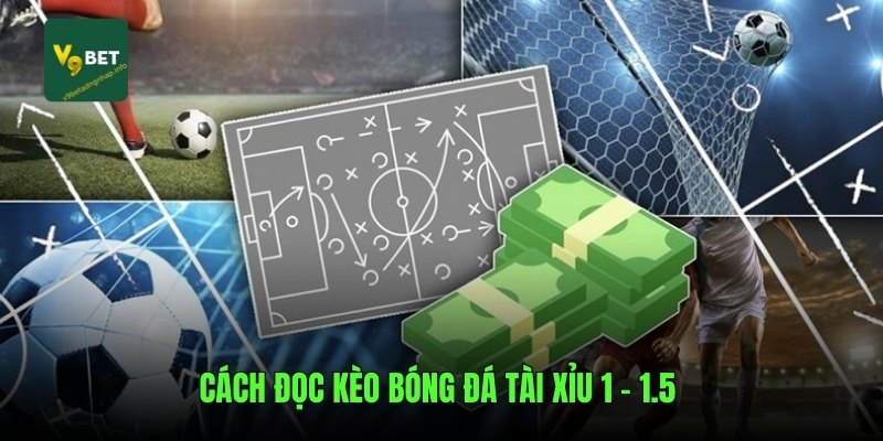 Cách đọc kèo bóng đá tài xỉu 1 - 1.5