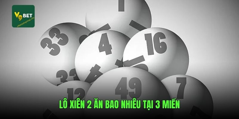Lô xiên 2 ăn bao nhiêu tại 3 miền