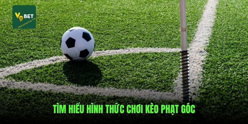Tìm hiểu hình thức chơi kèo phạt góc