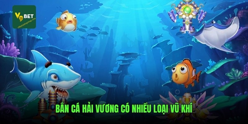 Bắn Cá Hải Vương có nhiều loại vũ khí