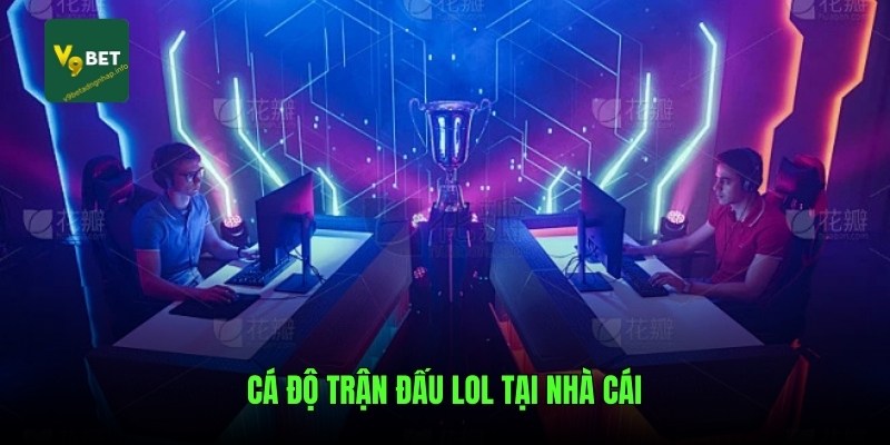 Cá độ trận đấu LOL tại nhà cái