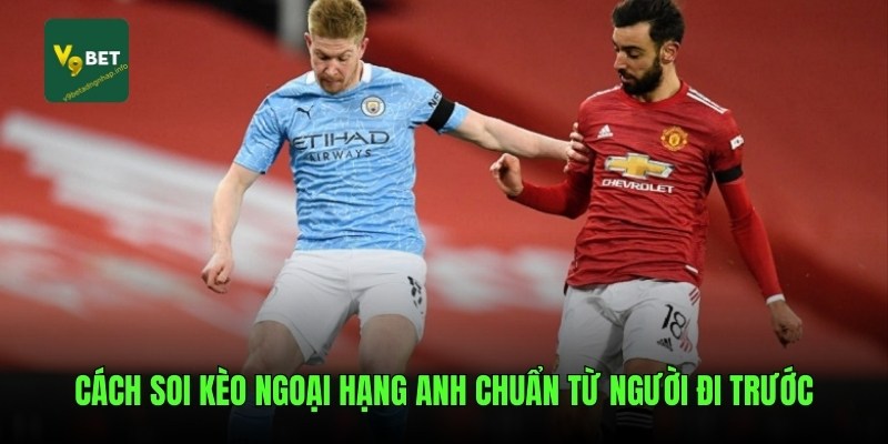 Cách soi kèo Ngoại Hạng Anh chuẩn từ người đi trước