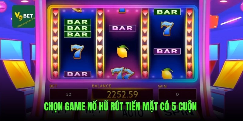 Chọn game nổ hũ rút tiền mặt có 5 cuộn