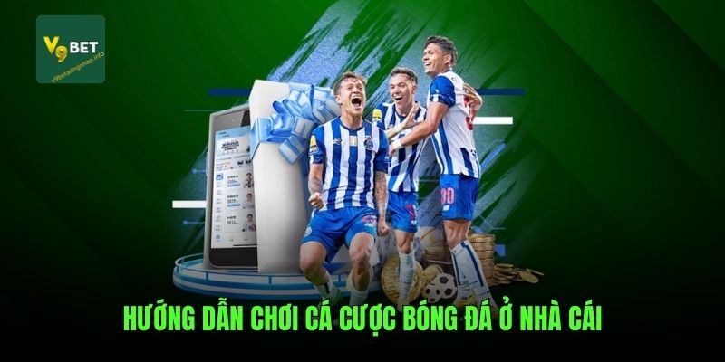 Hướng dẫn chơi cá cược bóng đá ở nhà cái