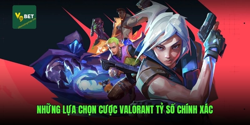 Những lựa chọn cược Valorant tỷ số chính xác