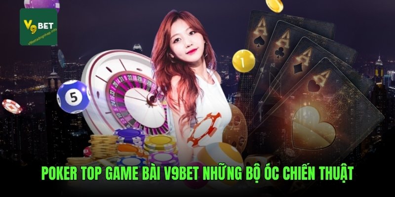 Poker top game bài V9bet những bộ óc chiến thuật