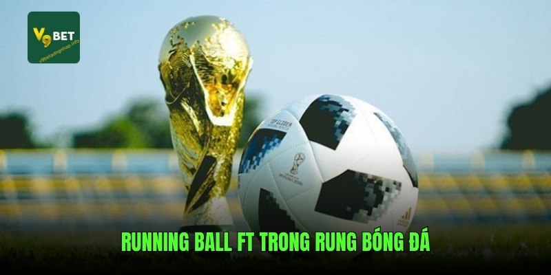 Running Ball FT trong rung bóng đá