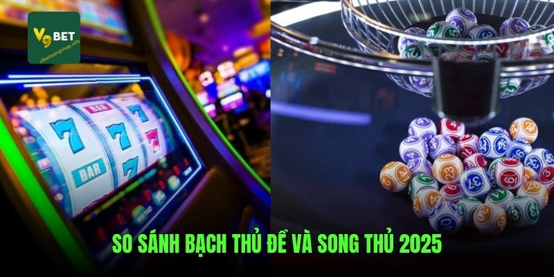 So sánh bạch thủ đề và song thủ 2025