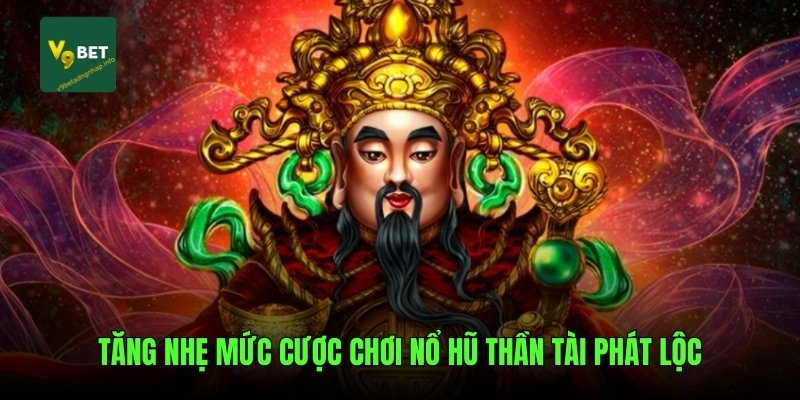 Tăng nhẹ mức cược chơi nổ hũ Thần Tài Phát Lộc