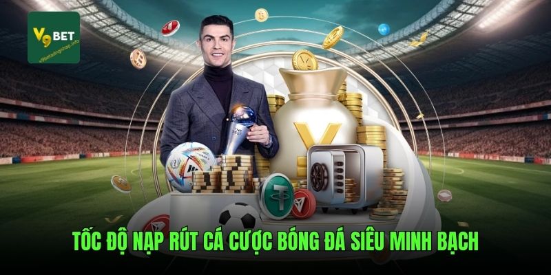 Tốc độ nạp rút cá cược bóng đá siêu minh bạch