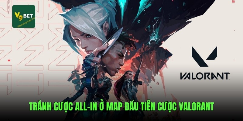 Tránh cược all-in ở map đầu tiên cược Valorant